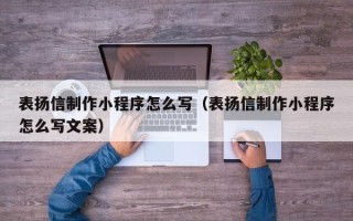 贵州表扬信制作小程序怎么写（表扬信制作小程序怎么写文案）